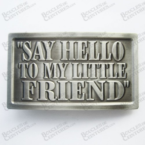 "SAY HELLO TO MY LITLLE FRIEND" "SAY HELLO TO MY LITLLE FRIEND"